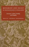 Monarchy and incest in Renaissance England : literature, culture, kinship, and kingship /