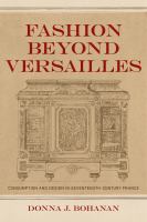 Fashion beyond Versailles : consumption and design in seventeenth-century France /