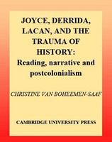Joyce, Derrida, Lacan, and the trauma of history reading, narrative and postcolonialism /