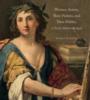 Women artists, their patrons, and their publics in early modern Bologna /