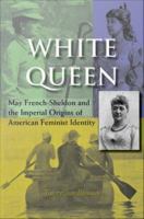 White Queen : May French-Sheldon and the Imperial Origins of American Feminist Identity.