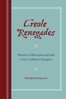 Creole Renegades : Rhetoric of Betrayal and Guilt in the Caribbean Diaspora.