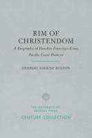 Rim of Christendom : a biography of Eusebio Francisco Kino, Pacific coast pioneer /