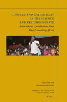 Context and catholicity in the science and religion debate intercultural contributions from French-speaking Africa /