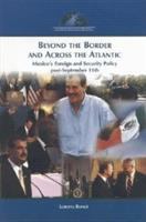 Beyond the border and across the Atlantic : Mexico's foreign and security policy post-September 11th /
