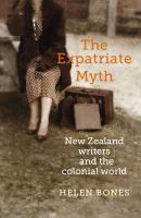 The Expatriate Myth : New Zealand Writers and the Colonial World.