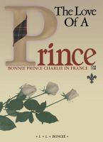 The love of a prince Bonnie Prince Charlie in France, 1744-1748 /
