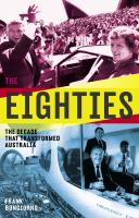 The eighties the decade that transformed Australia /