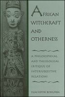 African witchcraft and otherness : a philosophical and theological critique of intersubjective relations /