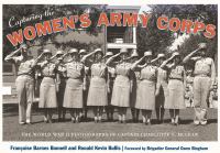 Capturing the Women's Army Corps : the World War II photographs of Captain Charlotte T. McGraw /
