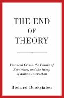 The end of theory : financial crises, the failure of economics, and the sweep of human interaction /