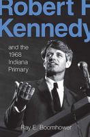 Robert F. Kennedy and the 1968 Indiana primary /