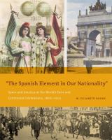 "The Spanish element in our nationality" : Spain and America at the world's fairs and centennial celebrations, 1876-1915 /