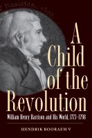 A child of the revolution : William Henry Harrison and his world, 1773-1798 /