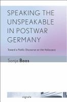 Speaking the unspeakable in postwar Germany toward a public discourse on the Holocaust /