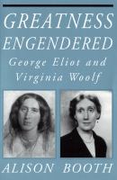 Greatness engendered George Eliot and Virginia Woolf /