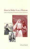 How to make it as a woman : collective biographical history from Victoria to the present /