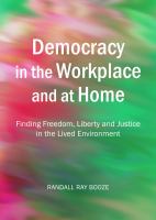 Democracy in the workplace and at home finding freedom, liberty and justice in the lived environment /