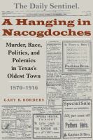 A hanging in Nacogdoches murder, race, politics, and polemics in Texas's oldest town, 1870-1916 /