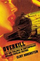 Overkill : Sex and Violence in Contemporary Russian Popular Culture.