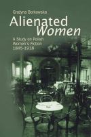 Alienated women : a study on Polish women's fiction, 1845-1918 /