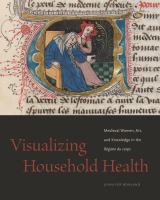 Visualizing Household Health : Medieval Women, Art, and Knowledge in the Régime du corps /