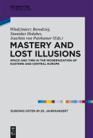 Mastery and Lost Illusions : Space and Time in the Modernization of Eastern and Central Europe.