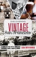 Discovering vintage San Francisco a guide to the city's timeless eateries, bars, shops & more /