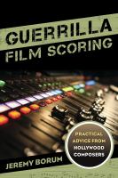 Guerrilla film scoring practical advice from Hollywood composers /