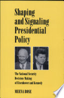 Shaping and Signaling Presidential Policy : The National Security Decision Making of Eisenhower and Kennedy.