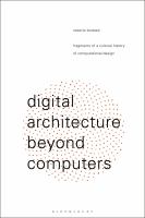 Digital Architecture Beyond Computers : Fragments of a Cultural History of Computational Design.