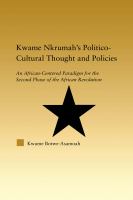 Kwame Nkrumah's politico-cultural thought and policies an African-centered paradigm for the second phase of the African revolution /