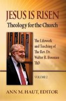 Jesus Is Risen! Volume 2 The Lifework and Teaching of the Rev. Dr. Walter R. Bouman, ThD /