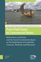 From padi states to commercial states : reflections on identity and the social construction of space in the borderlands of Cambodia, Vietnam, Thailand and Myanmar /