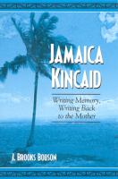 Jamaica Kincaid : Writing Memory, Writing Back to the Mother.