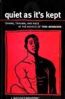 Quiet as it's kept : shame, trauma, and race in the novels of Toni Morrison /