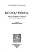 Duras la métisse : métissage fantasmatique et linguistique dans l'oeuvre de Marguerite Duras /