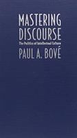 Mastering discourse : the politics of intellectual culture /