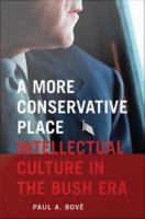 A More Conservative Place : Intellectual Culture in the Bush Era.