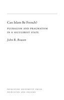 Can Islam be French? pluralism and pragmatism in a secularist state /