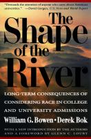 The shape of the river : long-term consequences of considering race in college and university admissions /