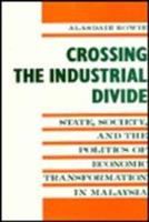 Crossing the industrial divide : state, society, and the politics of economic transformation in Malaysia /