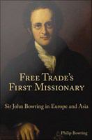 Free Trade's First Missionary : Sir John Bowring in Europe and Asia.