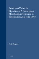 Francisco Vieira de Figueiredo a Portuguese merchant-adventurer in South East Asia, 1624-1667 /