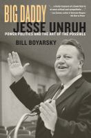 Big Daddy : Jesse Unruh and the art of power politics /