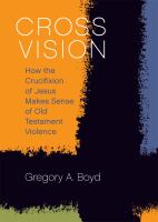 Cross vision : how the crucifixion of Jesus makes sense of Old Testament violence /