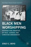 Black men worshipping intersecting anxieties of race, gender, and Christian embodiment /