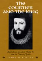 The courtier and the King : Ruy Gómez de Silva, Philip II, and the court of Spain /