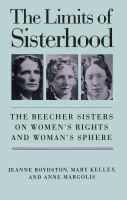 The limits of sisterhood : the Beecher sisters on women's rights and woman's sphere /