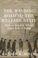 The Winding Road to the Welfare State : Economic Insecurity and Social Welfare Policy in Britain.